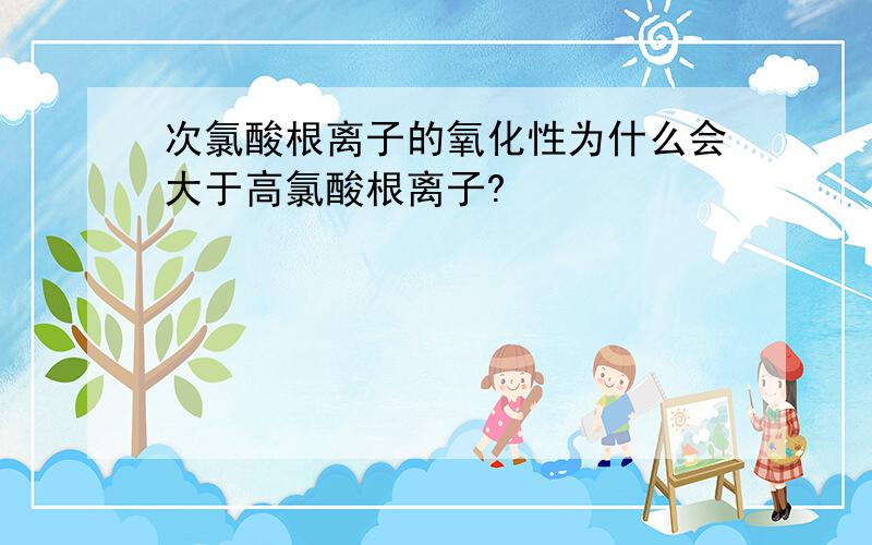 次氯酸根离子的氧化性为什么会大于高氯酸根离子?