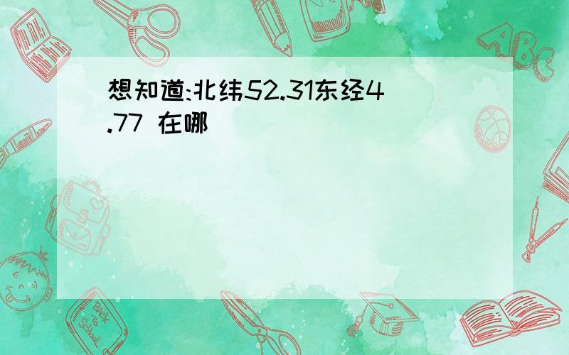 想知道:北纬52.31东经4.77 在哪