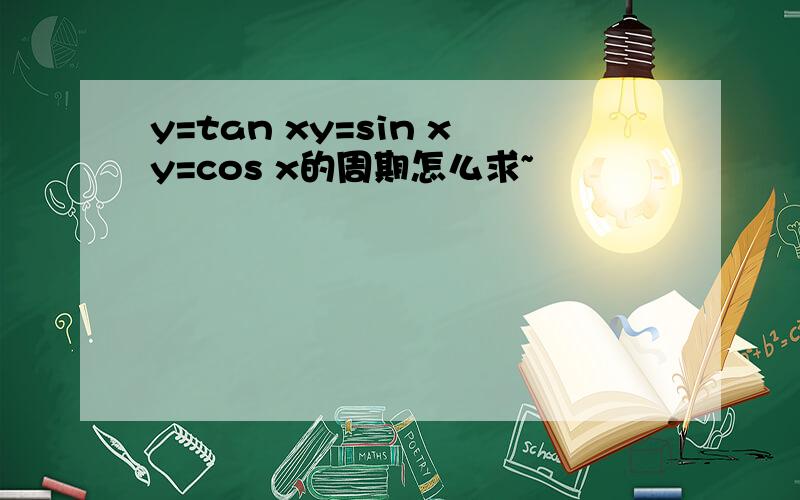 y=tan xy=sin xy=cos x的周期怎么求~