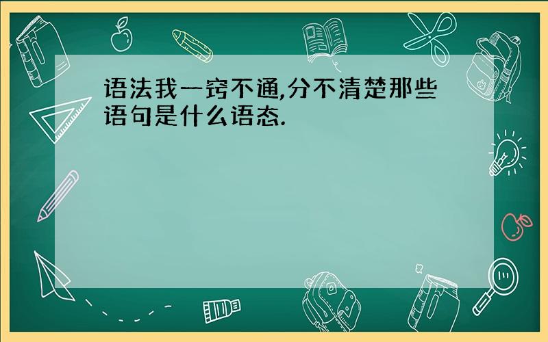 语法我一窍不通,分不清楚那些语句是什么语态.