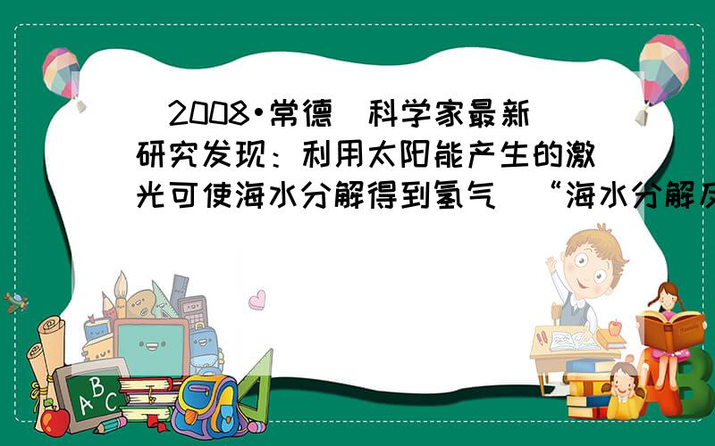 （2008•常德）科学家最新研究发现：利用太阳能产生的激光可使海水分解得到氢气．“海水分解反应”的化学方程式是：2H2O