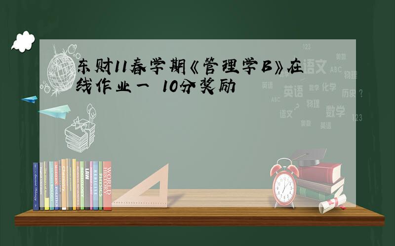 东财11春学期《管理学B》在线作业一 10分奖励