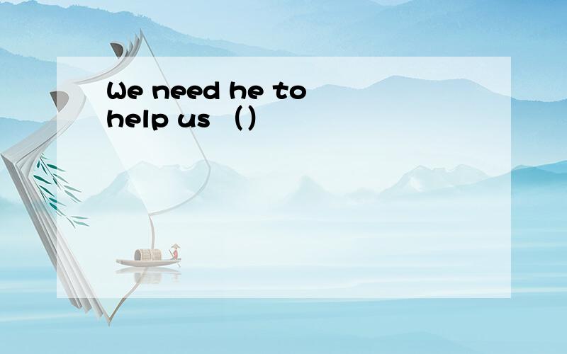 We need he to help us （）