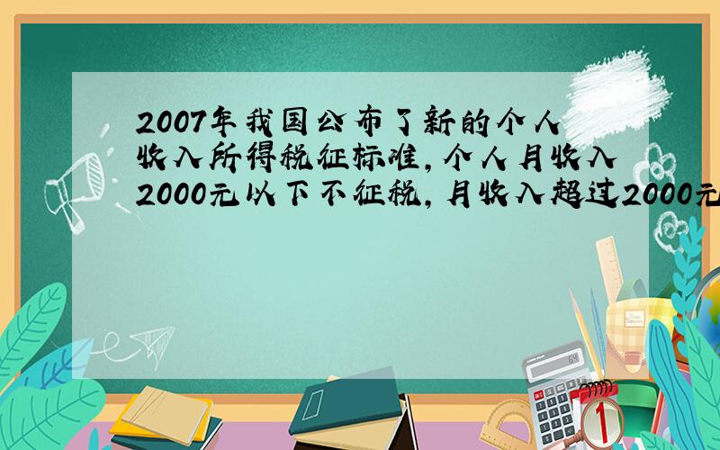 2007年我国公布了新的个人收入所得税征标准,个人月收入2000元以下不征税,月收入超过2000元.500不超 5％50