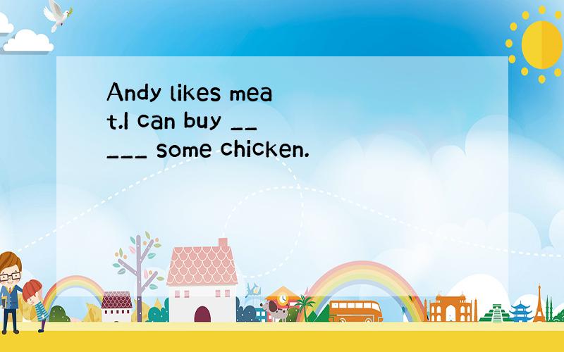 Andy likes meat.I can buy _____ some chicken.