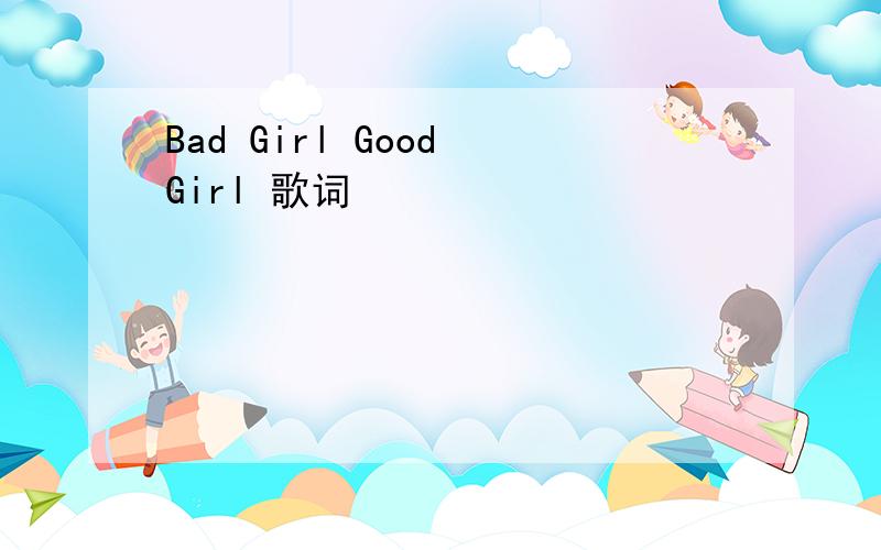 Bad Girl Good Girl 歌词