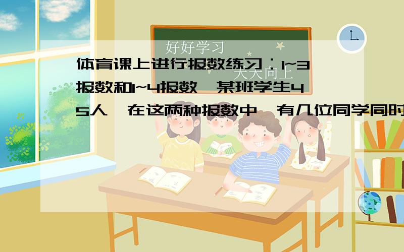 体育课上进行报数练习：1~3报数和1~4报数,某班学生45人,在这两种报数中,有几位同学同时报道了3和4?