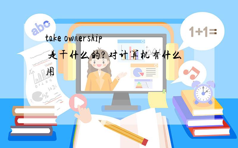 take ownership 是干什么的?对计算机有什么用