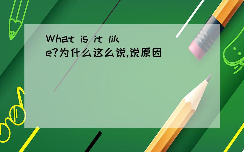 What is it like?为什么这么说,说原因