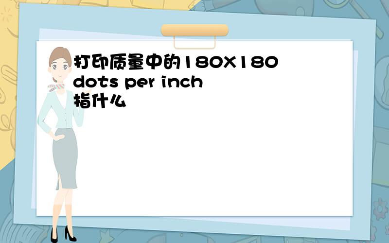 打印质量中的180X180 dots per inch 指什么