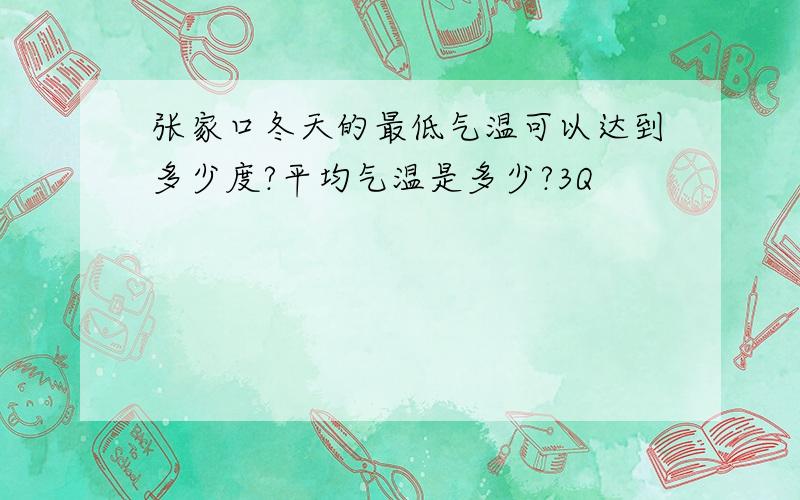 张家口冬天的最低气温可以达到多少度?平均气温是多少?3Q