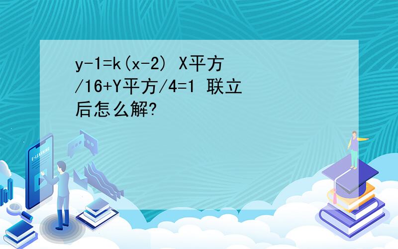 y-1=k(x-2) X平方/16+Y平方/4=1 联立后怎么解?