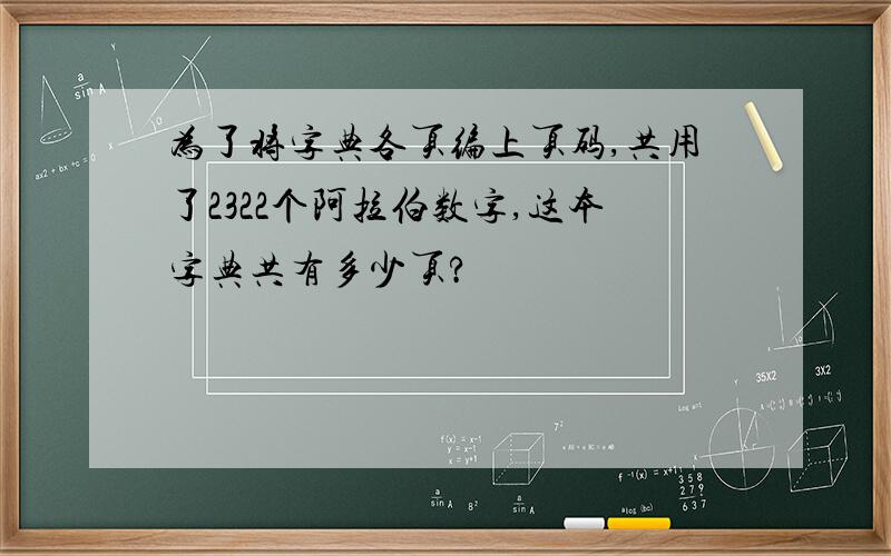 为了将字典各页编上页码,共用了2322个阿拉伯数字,这本字典共有多少页?