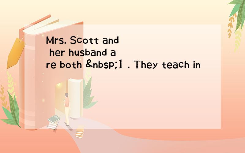 Mrs. Scott and her husband are both  1 . They teach in