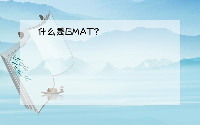 什么是GMAT?