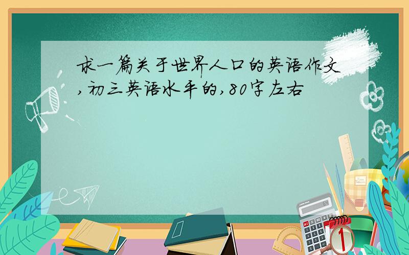 求一篇关于世界人口的英语作文,初三英语水平的,80字左右