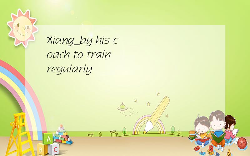 Xiang_by his coach to train regularly