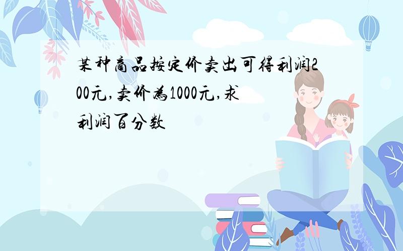 某种商品按定价卖出可得利润200元,卖价为1000元,求利润百分数