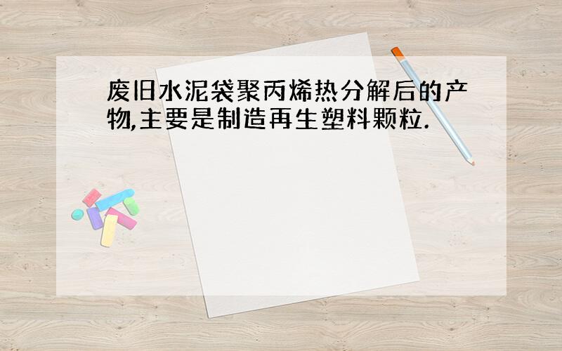 废旧水泥袋聚丙烯热分解后的产物,主要是制造再生塑料颗粒.