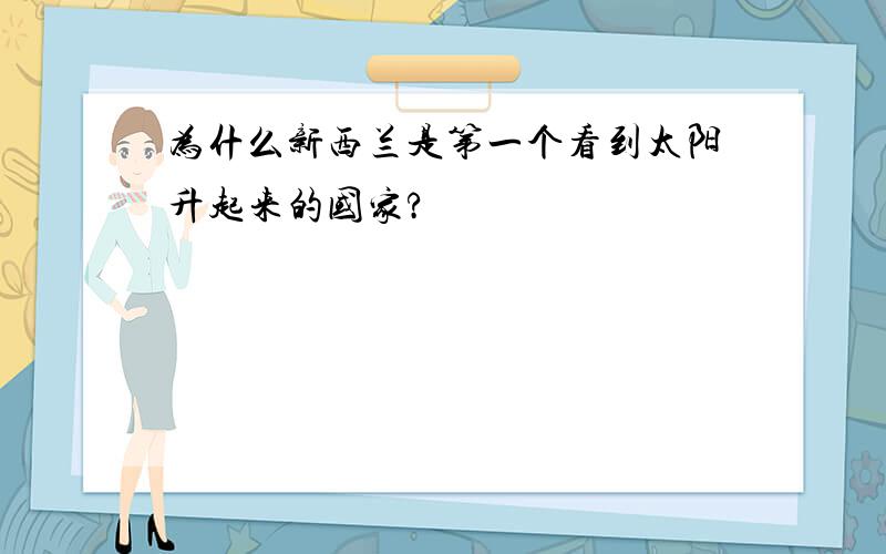 为什么新西兰是第一个看到太阳升起来的国家?