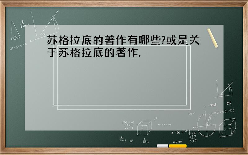 苏格拉底的著作有哪些?或是关于苏格拉底的著作.