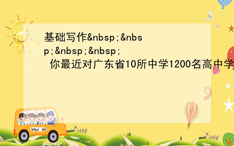 基础写作     你最近对广东省10所中学1200名高中学生的英语阅读兴趣作了一