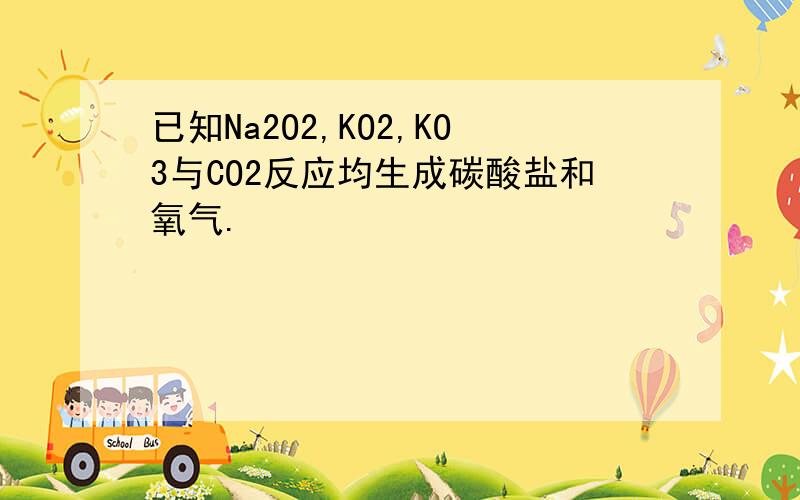 已知Na2O2,KO2,KO3与CO2反应均生成碳酸盐和氧气.