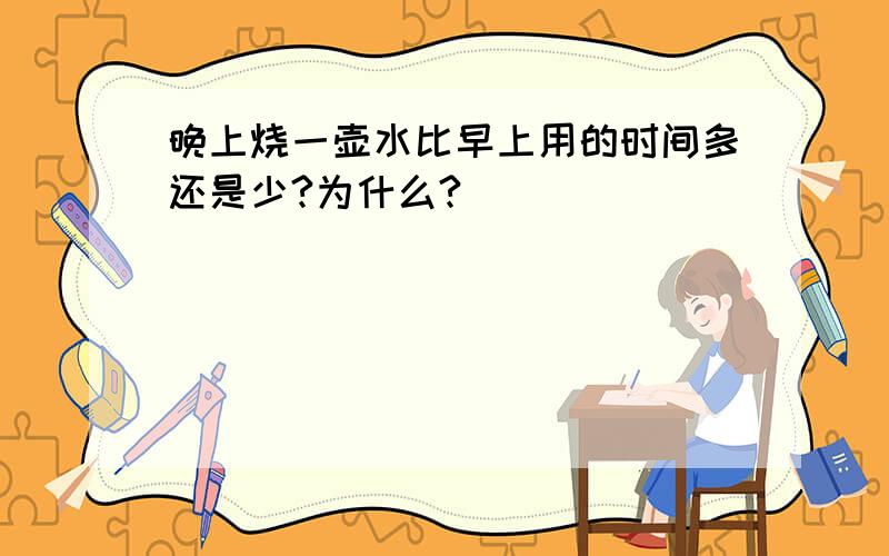 晚上烧一壶水比早上用的时间多还是少?为什么?