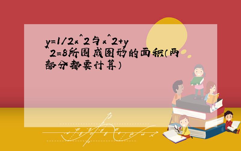 y=1/2x^2与x^2+y^2=8所围成图形的面积（两部分都要计算）