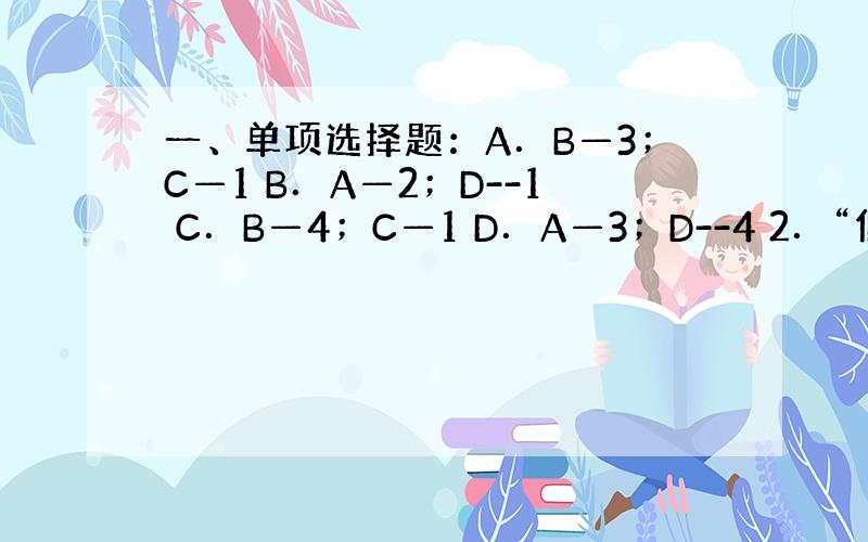 一、单项选择题：A．B—3；C—1 B．A—2；D--1 C．B—4；C—1 D．A—3；D--4 2．“低碳”指的是：