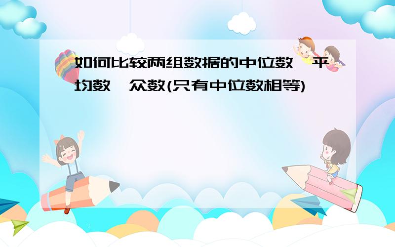 如何比较两组数据的中位数,平均数,众数(只有中位数相等)