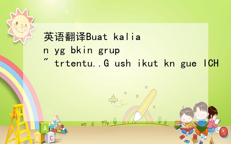 英语翻译Buat kalian yg bkin grup