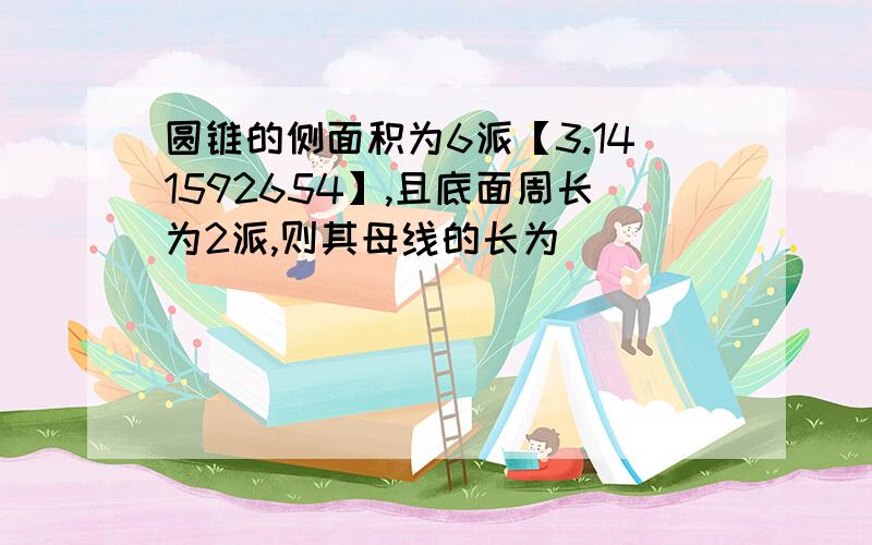 圆锥的侧面积为6派【3.141592654】,且底面周长为2派,则其母线的长为