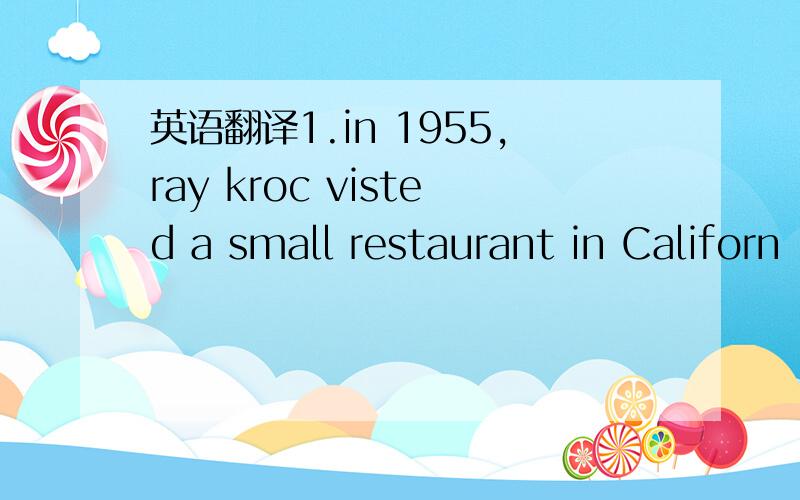 英语翻译1.in 1955,ray kroc visted a small restaurant in Californ