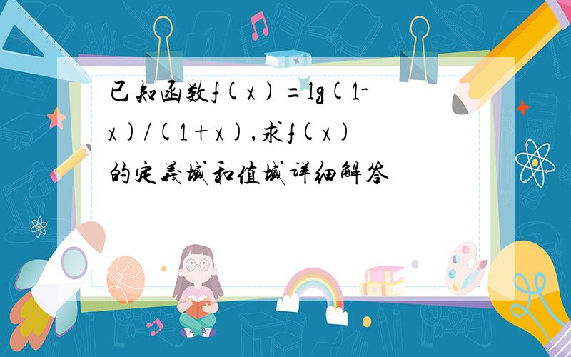 已知函数f(x)=lg(1-x)/(1+x),求f(x)的定义域和值域详细解答