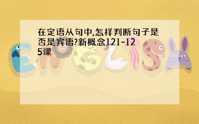 在定语从句中,怎样判断句子是否是宾语?新概念121-125课