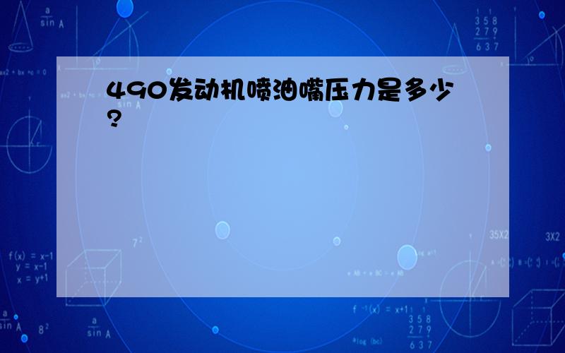 490发动机喷油嘴压力是多少?