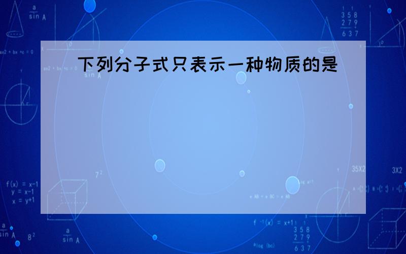 下列分子式只表示一种物质的是( )