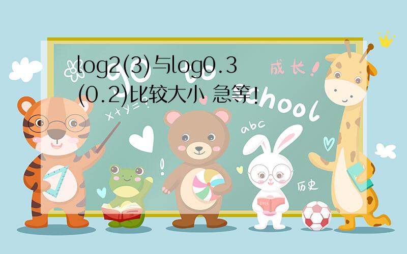 log2(3)与log0.3(0.2)比较大小 急等!