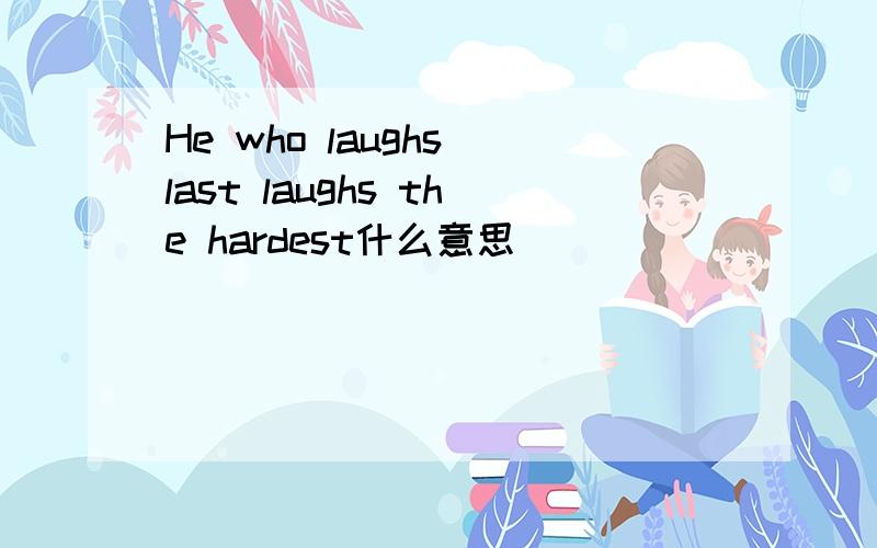 He who laughs last laughs the hardest什么意思