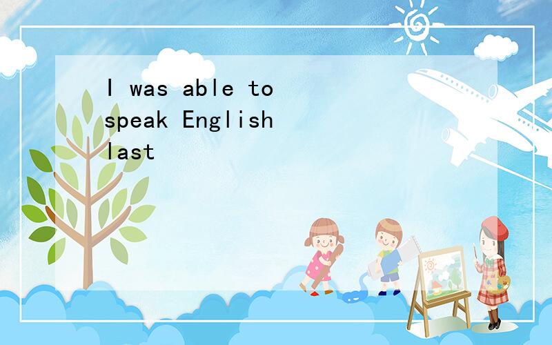 I was able to speak English last