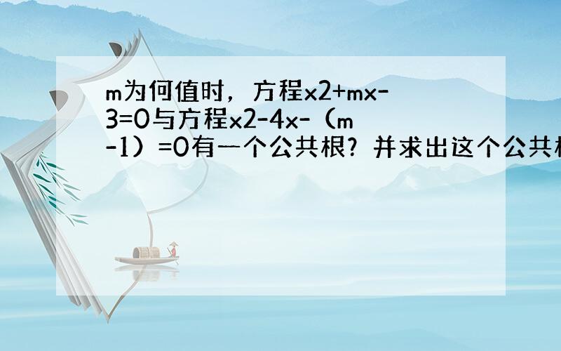 m为何值时，方程x2+mx-3=0与方程x2-4x-（m-1）=0有一个公共根？并求出这个公共根．