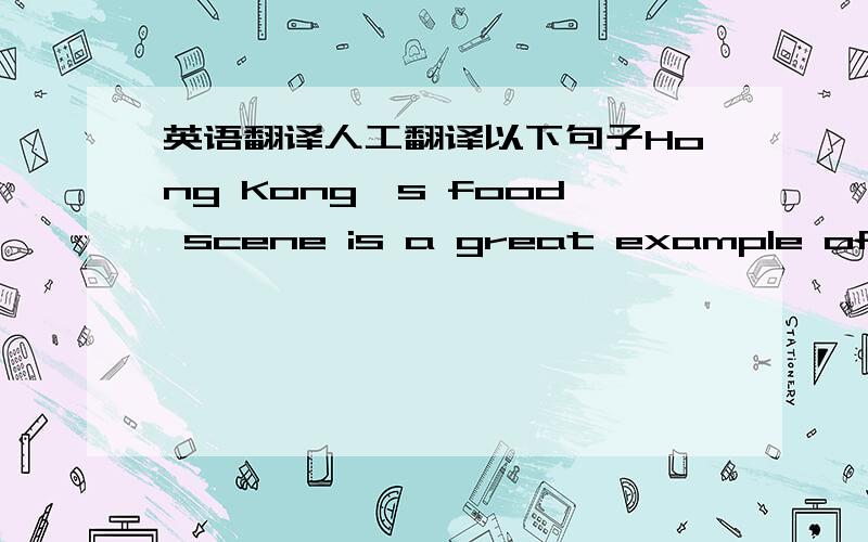 英语翻译人工翻译以下句子Hong Kong's food scene is a great example of glo