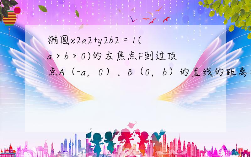 椭圆x2a2+y2b2＝1(a＞b＞0)的左焦点F到过顶点A（-a，0）、B（0，b）的直线的距离等于77b，则椭圆的离