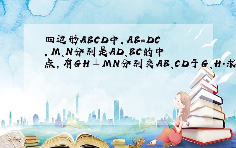 四边形ABCD中,AB=DC,M、N分别是AD、BC的中点,有GH⊥MN分别交AB、CD于G、H.求证∠AGF=∠DFG