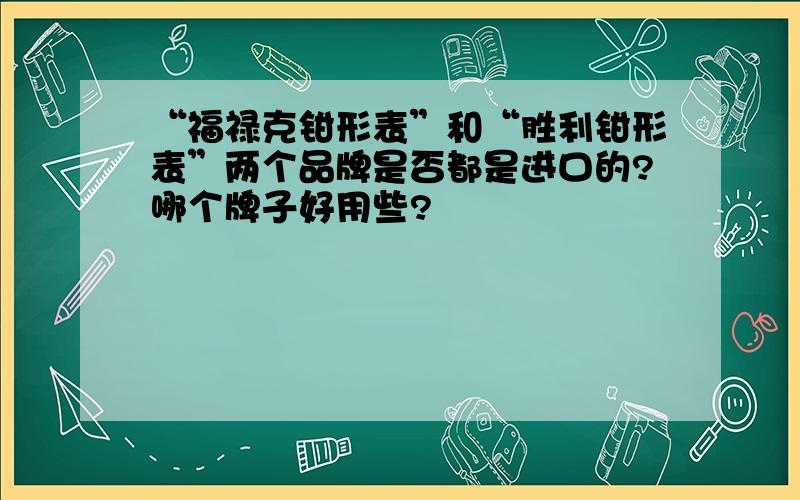 “福禄克钳形表”和“胜利钳形表”两个品牌是否都是进口的?哪个牌子好用些?