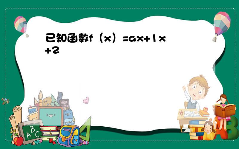 已知函数f（x）=ax+1x+2