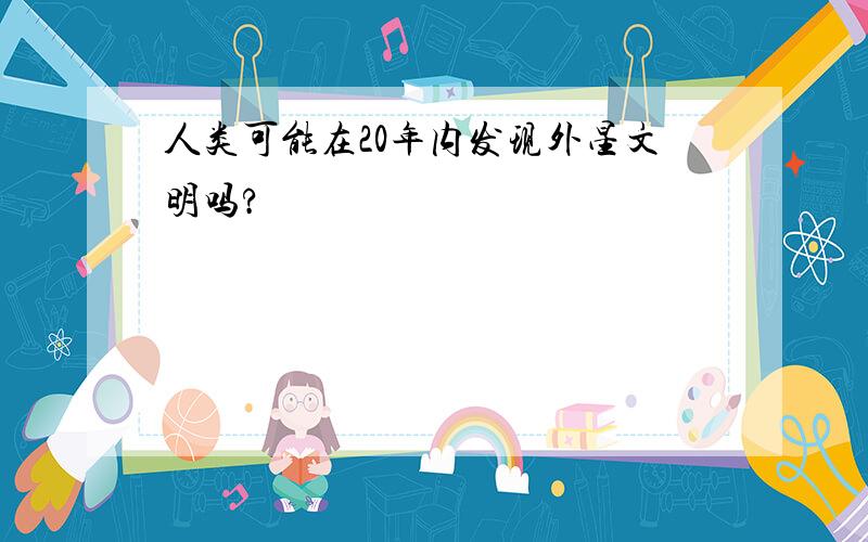 人类可能在20年内发现外星文明吗?