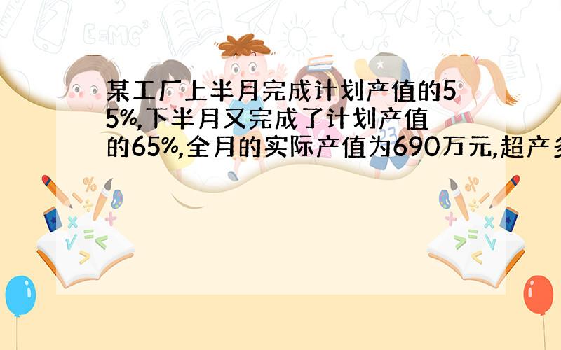 某工厂上半月完成计划产值的55%,下半月又完成了计划产值的65%,全月的实际产值为690万元,超产多少万元?