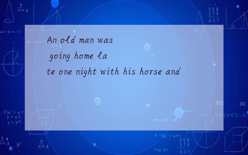 An old man was going home late one night with his horse and